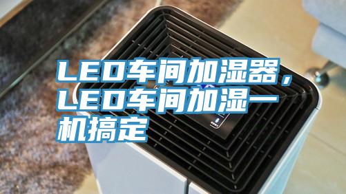 LED車間加濕器，LED車間加濕一機搞定