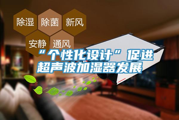 “個性化設計”促進超聲波加濕器發(fā)展