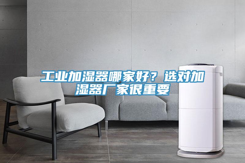 工業加濕器哪家好？選對加濕器廠家很重要