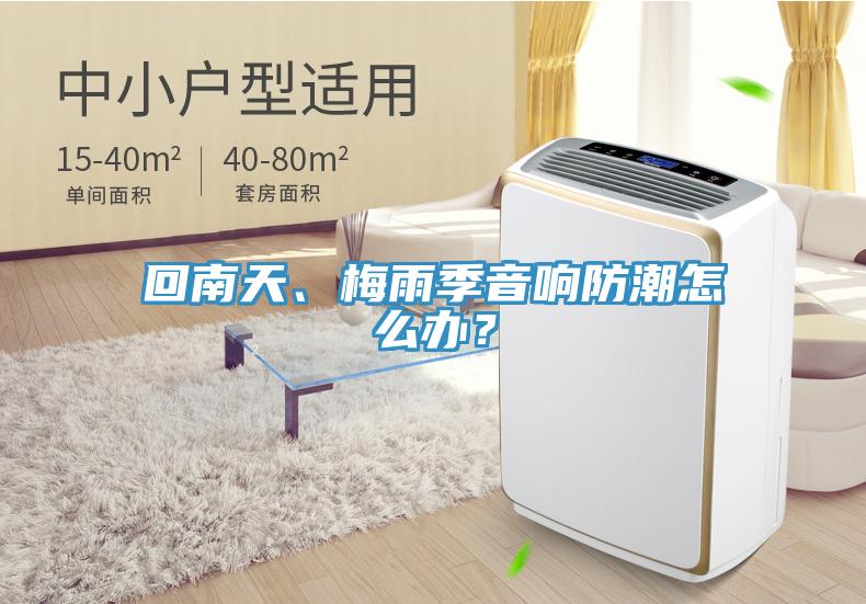回南天、梅雨季音響防潮怎么辦？