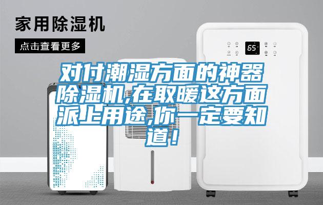 對付潮濕方面的神器除濕機,在取暖這方面派上用途,你一定要知道!
