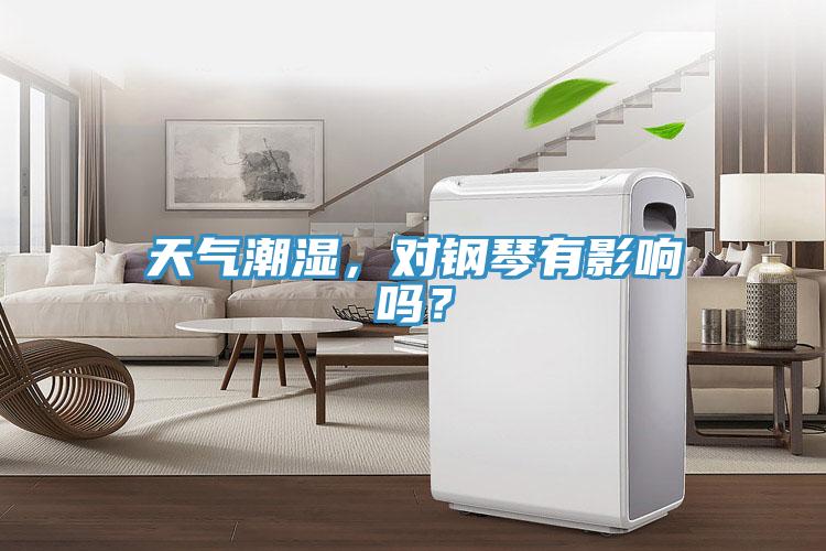 天氣潮濕，對(duì)鋼琴有影響嗎？