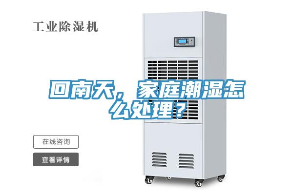 回南天，家庭潮濕怎么處理？