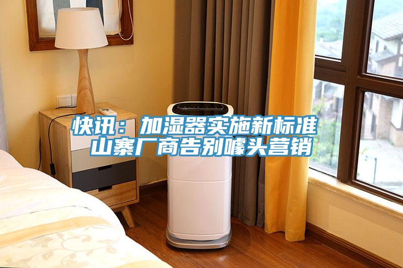 快訊:加濕器實(shí)施新標(biāo)準(zhǔn) 山寨廠商告別噱頭營(yíng)銷