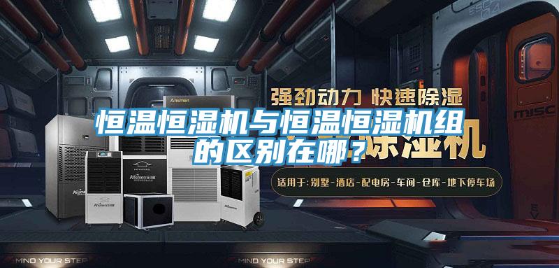 恒溫恒濕機與恒溫恒濕機組的區別在哪？