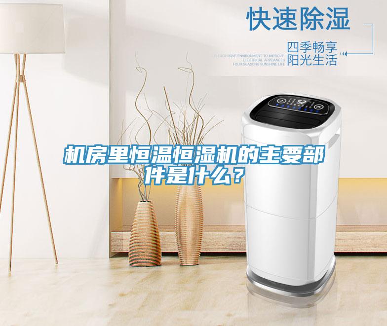 機房里恒溫恒濕機的主要部件是什么？