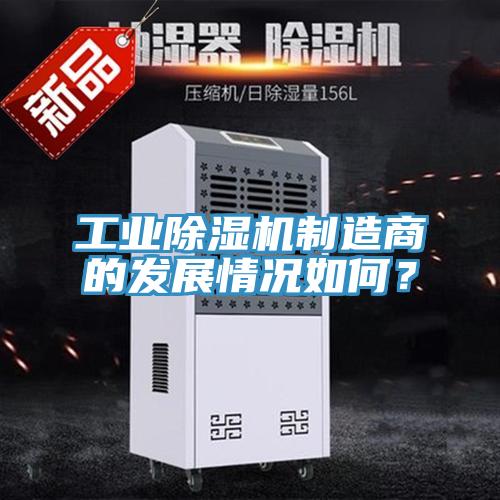 工業除濕機制造商的發展情況如何？