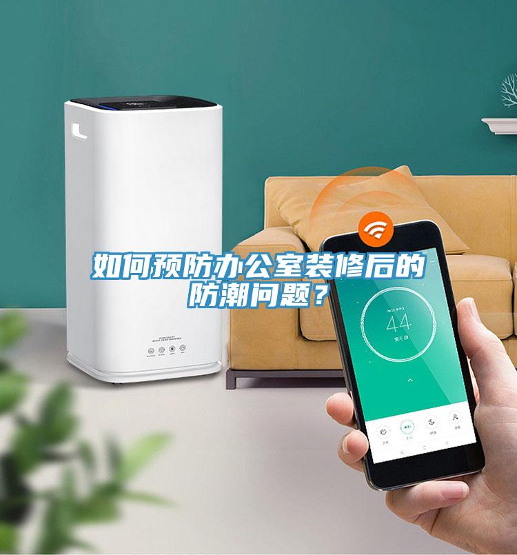 如何預(yù)防辦公室裝修后的防潮問(wèn)題？