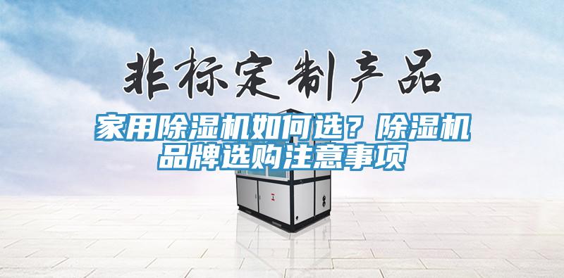 家用除濕機(jī)如何選?除濕機(jī)品牌選購注意事項(xiàng)