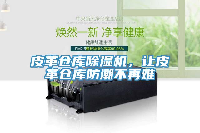 皮革倉庫除濕機，讓皮革倉庫防潮不再難