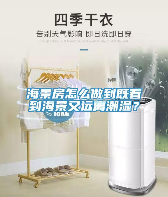 海景房怎么做到既看到海景又遠離潮濕？