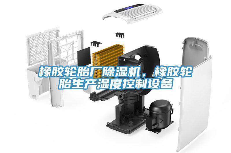橡膠輪胎廠除濕機，橡膠輪胎生產濕度控制設備