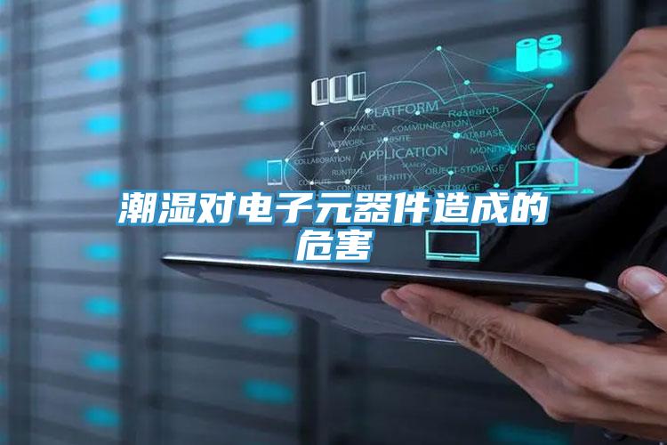 潮濕對電子元器件造成的危害