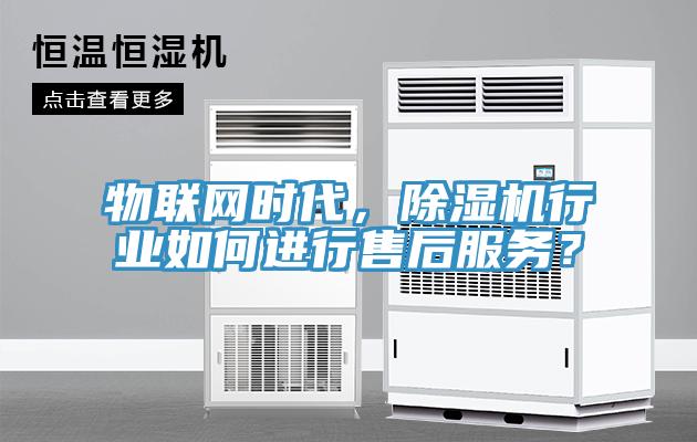 物聯網時代，除濕機行業如何進行售后服務？