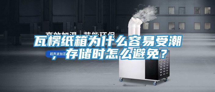 瓦楞紙箱為什么容易受潮，存儲時怎么避免？