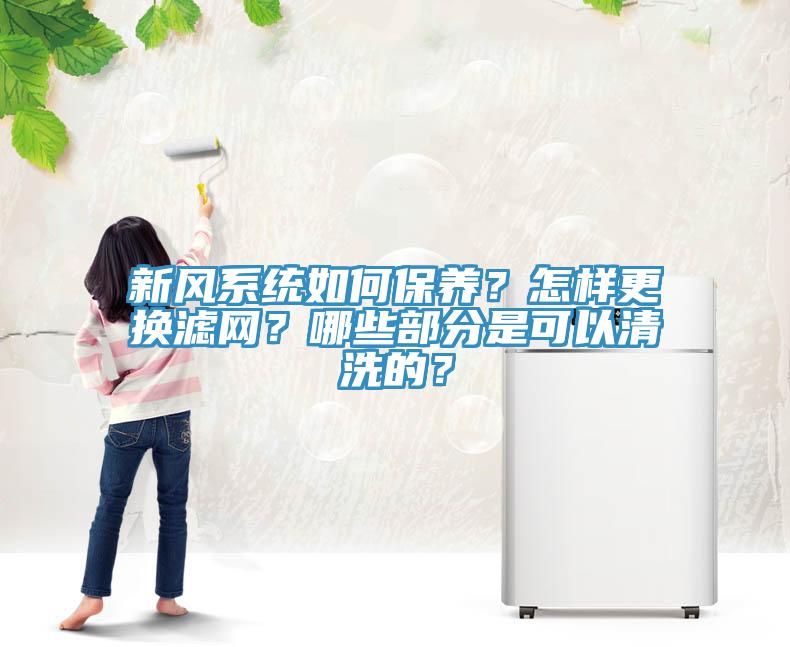 新風系統如何保養？怎樣更換濾網？哪些部分是可以清洗的？