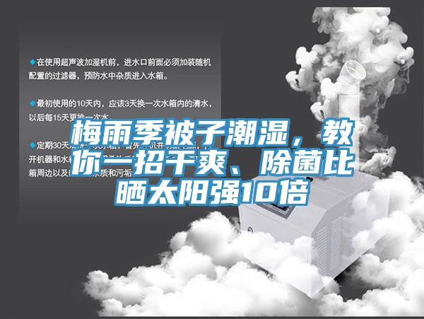 梅雨季被子潮濕，教你一招干爽、除菌比曬太陽強(qiáng)10倍