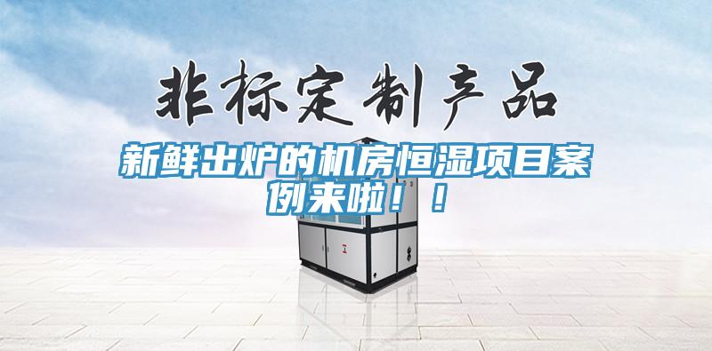 新鮮出爐的機(jī)房恒濕項(xiàng)目案例來啦！！