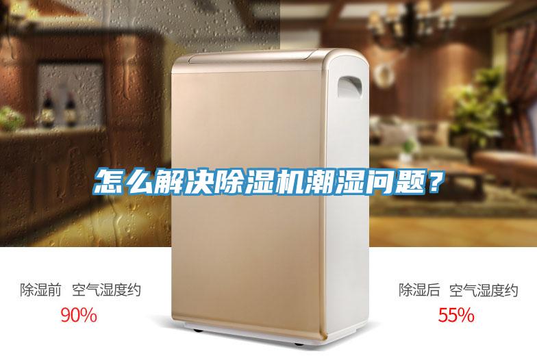 怎么解決除濕機潮濕問題?