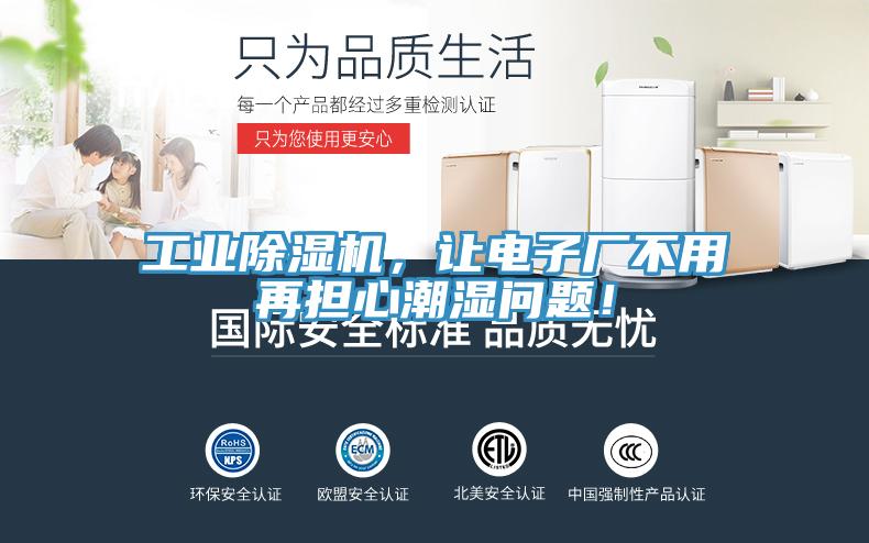 工業(yè)除濕機(jī)，讓電子廠不用再擔(dān)心潮濕問題！