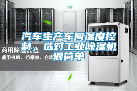 汽車生產(chǎn)車間濕度控制，選對(duì)工業(yè)除濕機(jī)很簡單