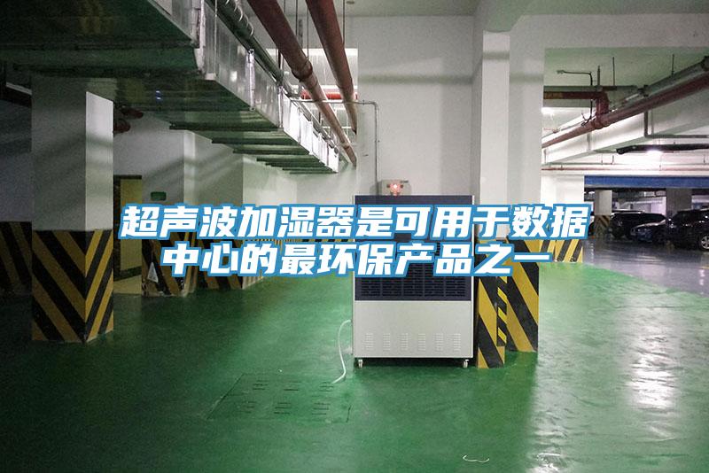 超聲波加濕器是可用于數(shù)據中心的最環(huán)保產品之一