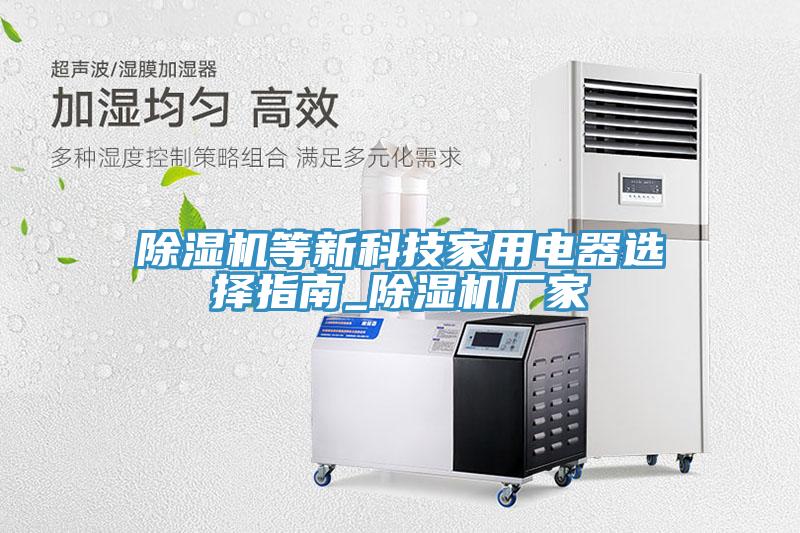 除濕機(jī)等新科技家用電器選擇指南_除濕機(jī)廠家