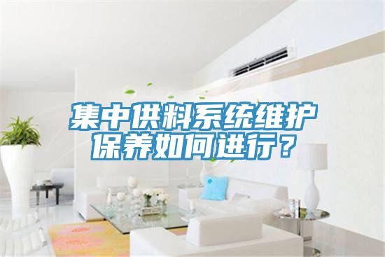 集中供料系統維護保養如何進行？