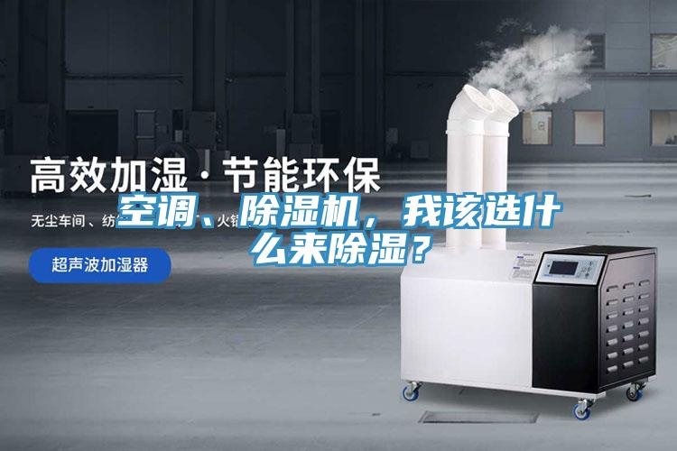 空調(diào)、除濕機(jī)，我該選什么來除濕？