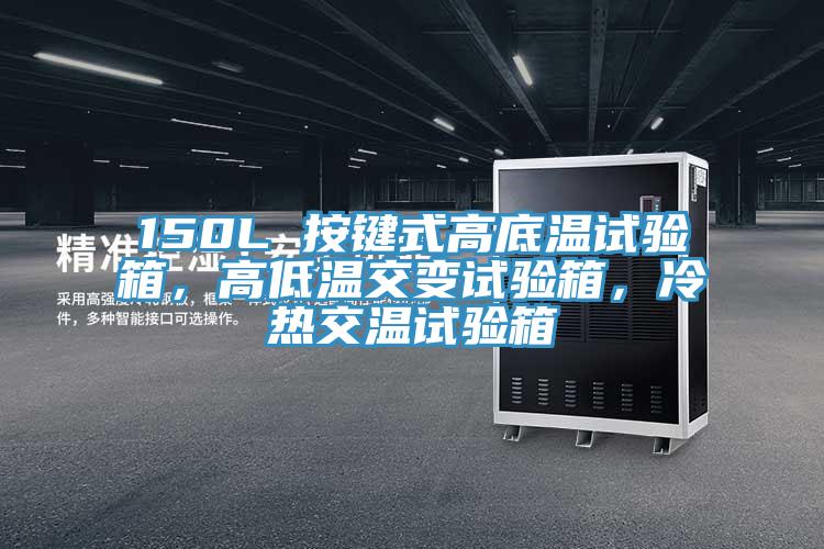 150L 按鍵式高底溫試驗箱，高低溫交變試驗箱，冷熱交溫試驗箱