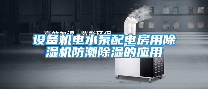 設(shè)備機電水泵配電房用除濕機防潮除濕的應(yīng)用