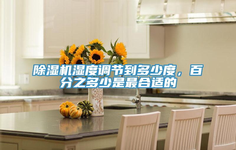 除濕機(jī)濕度調(diào)節(jié)到多少度，百分之多少是最合適的