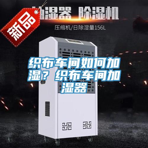 織布車間如何加濕？織布車間加濕器