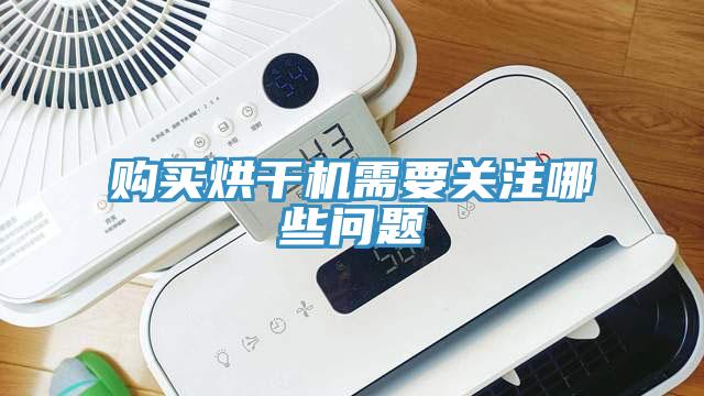 購(gòu)買烘干機(jī)需要關(guān)注哪些問(wèn)題