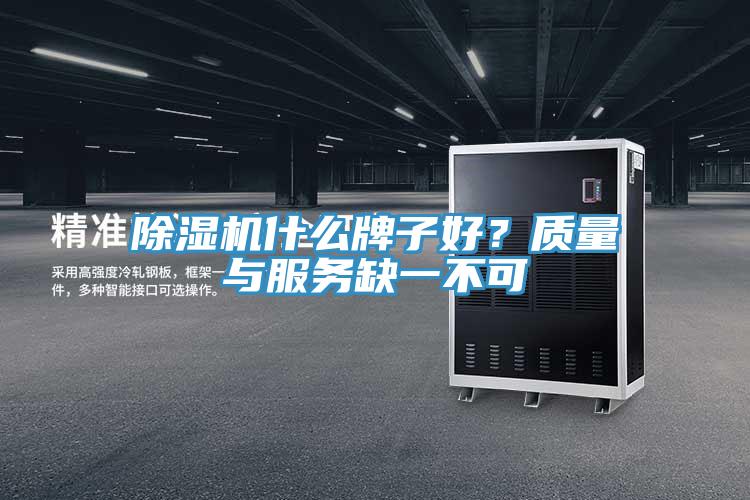 除濕機什么牌子好？質(zhì)量與服務(wù)缺一不可