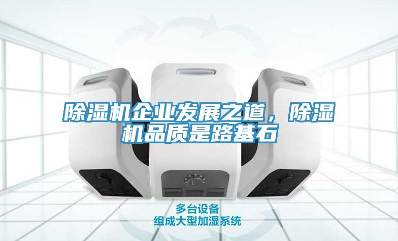 除濕機(jī)企業(yè)發(fā)展之道，除濕機(jī)品質(zhì)是路基石