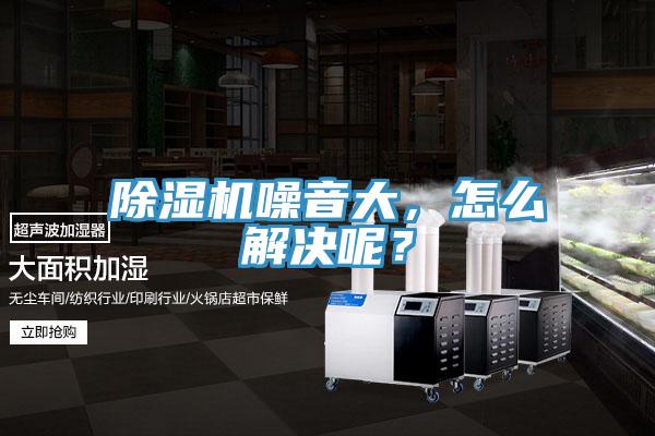除濕機噪音大，怎么解決呢？