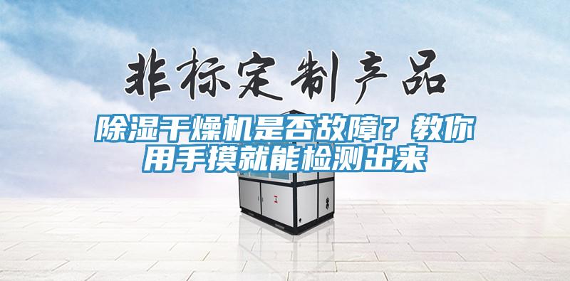 除濕干燥機是否故障？教你用手摸就能檢測出來
