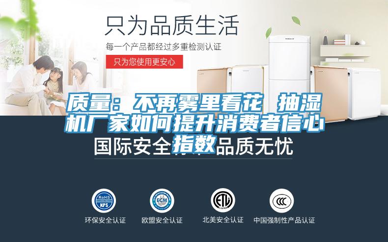 質量：不再霧里看花 抽濕機廠家如何提升消費者信心指數