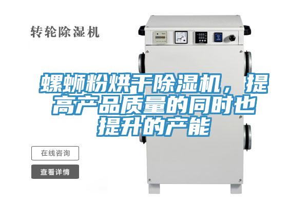 螺螄粉烘干除濕機(jī)，提高產(chǎn)品質(zhì)量的同時(shí)也提升的產(chǎn)能