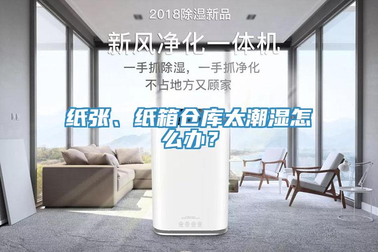 紙張、紙箱倉庫太潮濕怎么辦？