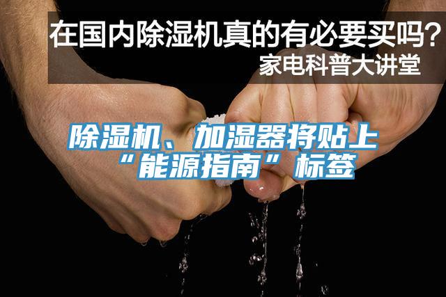 除濕機、加濕器將貼上“能源指南”標簽