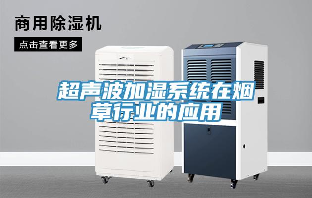 超聲波加濕系統(tǒng)在煙草行業(yè)的應(yīng)用