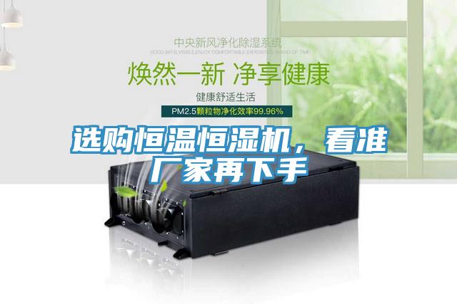選購恒溫恒濕機,看準(zhǔn)廠家再下手
