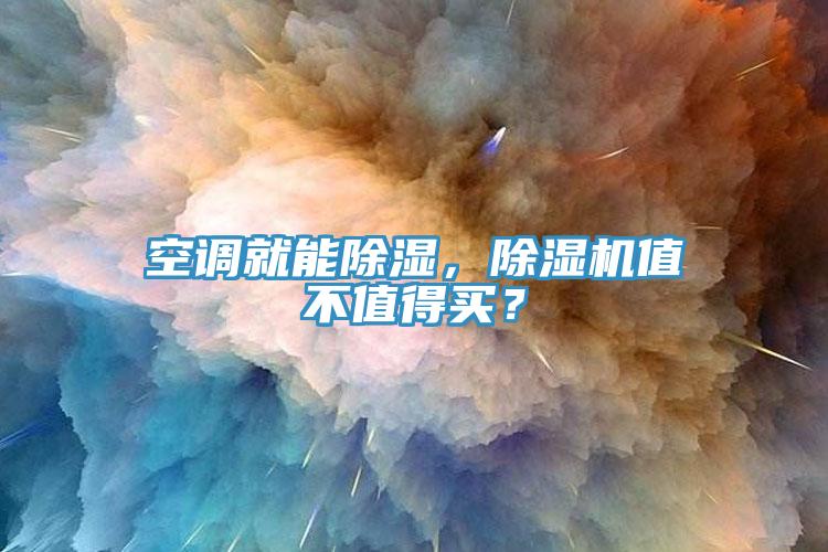 空調就能除濕，除濕機值不值得買？