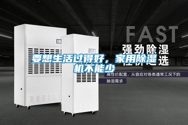 要想生活過得好，家用除濕機不能少