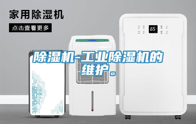 除濕機-工業(yè)除濕機的維護。