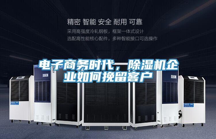 電子商務(wù)時代,除濕機(jī)企業(yè)如何挽留客戶
