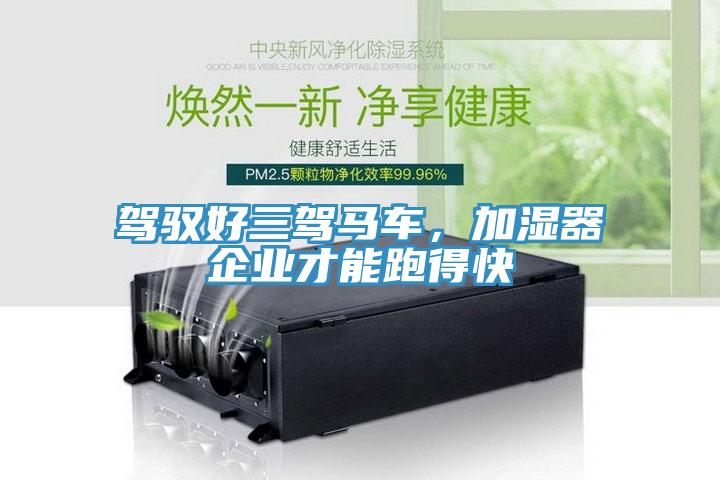 駕馭好三駕馬車,加濕器企業(yè)才能跑得快
