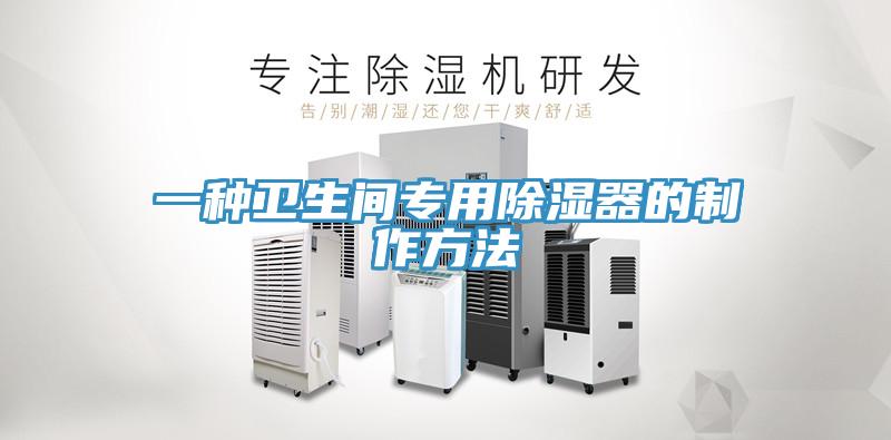 一種衛生間專用除濕器的制作方法